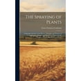 thumbnail image 1 of The Spraying of Plants : A Succinct Account of the History, Principles and Practice of the Application of Liquids and Powders to Plants, for the Purpose of Destroying Insects and Fungi (Hardcover), 1 of 1