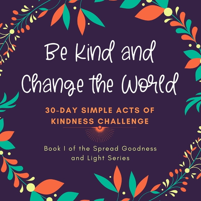 Spread Goodness and Light Be Kind and Change the World 30 Day Simple