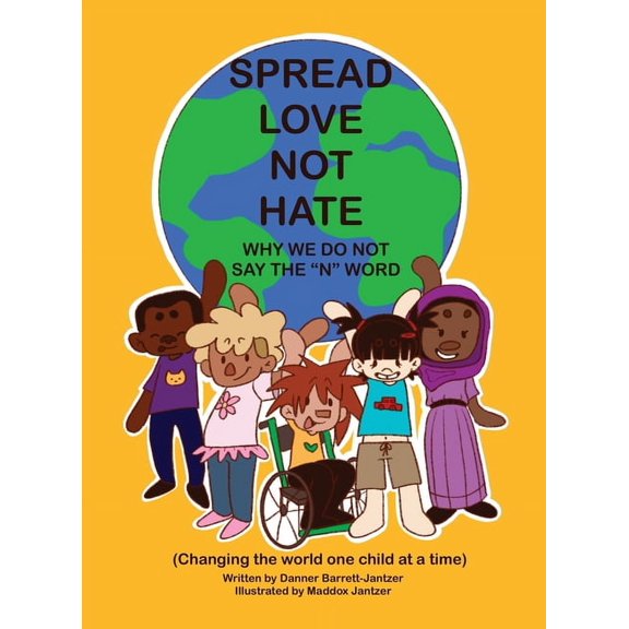 Spread Love Not Hate: Why We Do Not Say the "N" Word: Changing the World One Child at a Time, (Hardcover)