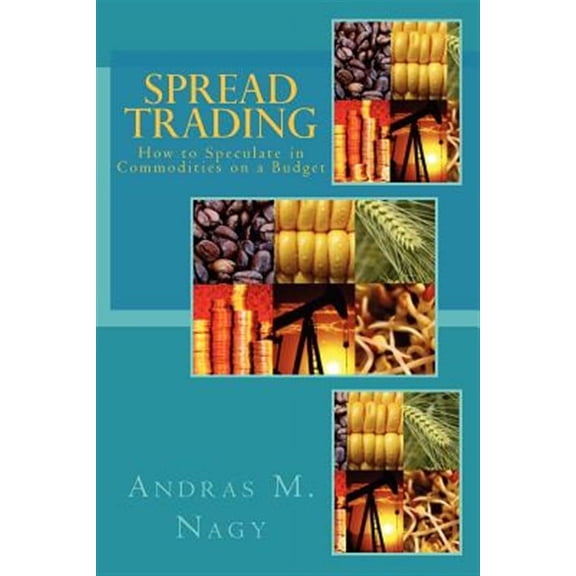 Spread Trading: How to Speculate in Commodities on a Budget (Paperback)
