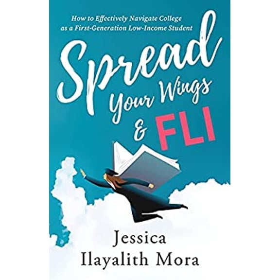 Pre-Owned Spread Your Wings and FLI: How to Effectively Navigate College as a First-Generation, Low-Income Student (Paperback) 1636769152 9781636769158