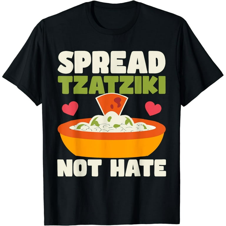 Spread Tzatziki Sauce Not Hate Funny Greek Gift T Shirt Spread Tzatziki Sauce Not Hate Funny Greek Gift T Shirt