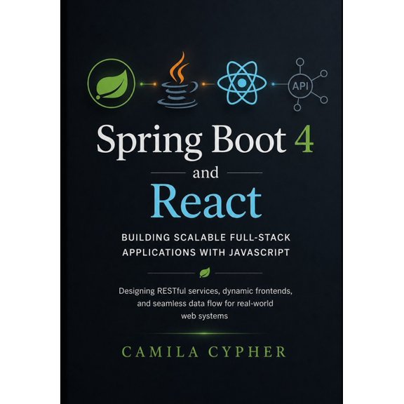Spring Boot 4 and React, Building Scalable Full-Stack Applications with JavaScript: Designing RESTful services, dynamic , (Paperback)