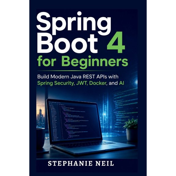 Spring Boot 4 for Beginners: Build Modern Java REST APIs with Spring Security, JWT, Docker, and AI, (Paperback)