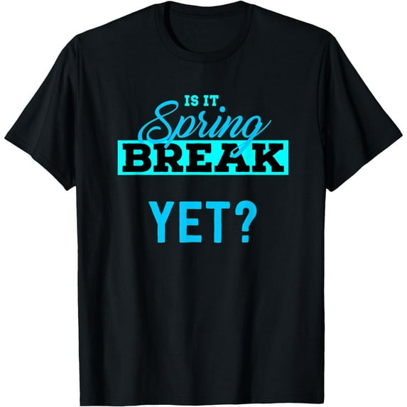 Spring Break T-Shirt Is it Spring Break yet