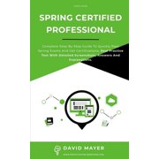 Spring Certified Professional Complete step-by-step guide to quickly pass Spring exams and get certifications. Real Practice Test With Detailed Screenshots, Answers And Explanations Paperback
