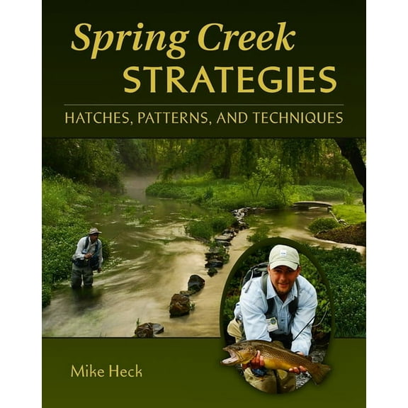 Spring Creek Strategies : Hatches, Patterns, and Techniques (Hardcover)
