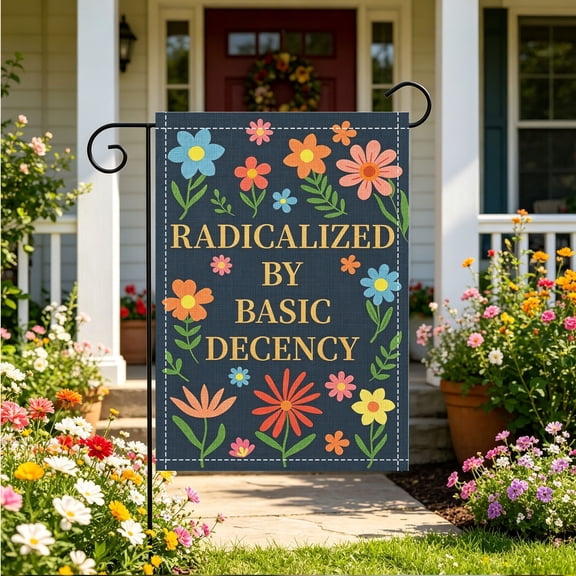 Spring Floral Basic Decency Radicalized Graphic Garden Flag, Lawn Entry Liberal Progressive Decor, Thanksgiving Christmas Gift