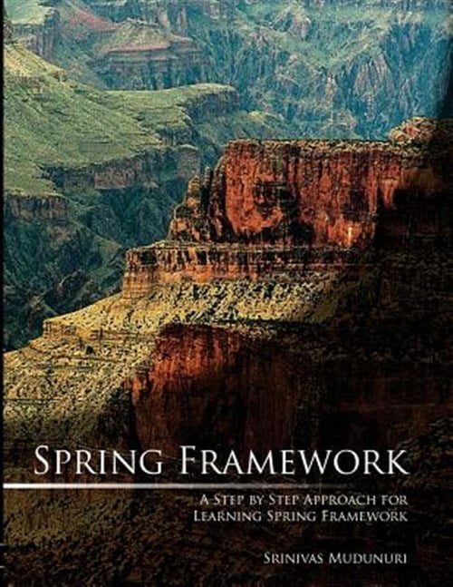 Spring Framework: A Step by Step Approach for Learning Spring Framework ...