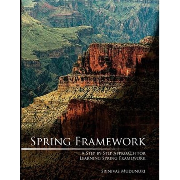 Spring Framework: A Step by Step Approach for Learning Spring Framework (Paperback) by Srinivas Mudunuri