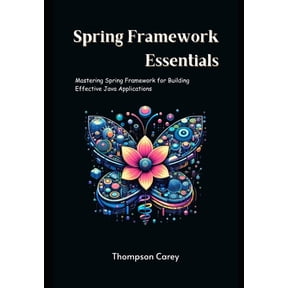 Spring Framework Essentials: Mastering Spring Framework for Building Effective Java Applications, (Paperback)