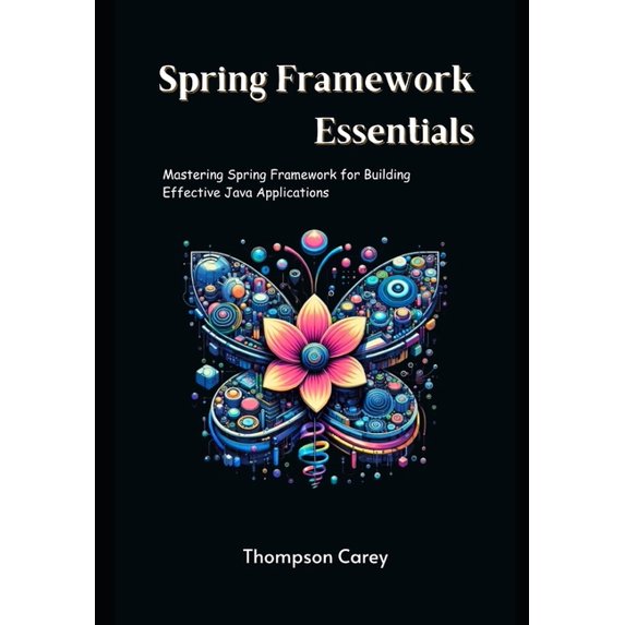 Spring Framework Essentials: Mastering Spring Framework for Building Effective Java Applications, (Paperback)