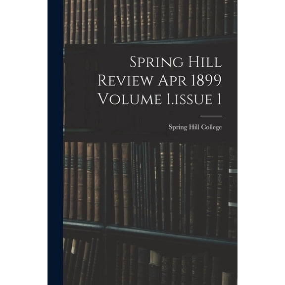 Spring Hill Review Apr 1899 Volume 1.issue 1 (Paperback)