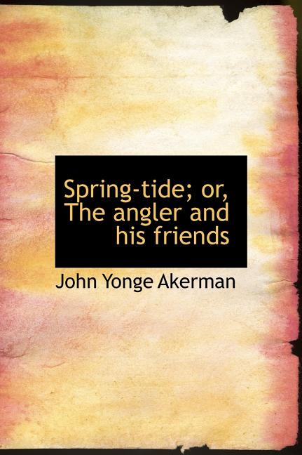 Spring-Tide; Or, the Angler and His Friends (Hardcover)