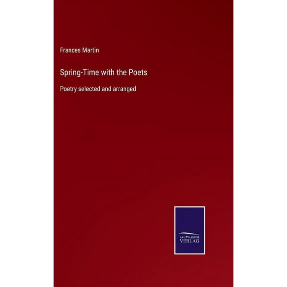 Spring-Time with the Poets: Poetry selected and arranged (Hardcover)