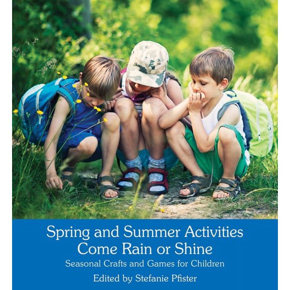 Spring and Summer Activities Come Rain or Shine : Seasonal Crafts and Games for Children