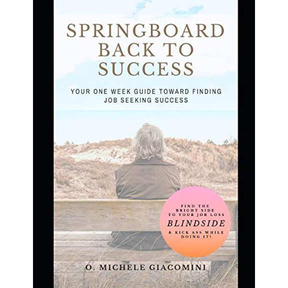 Springboard Back to Success: Your One Week Guide Toward Finding Job Seeking Success Paperback 1733036601 9781733036603 Olivia Michele Miss OMG Giacomini, O Michele Giacomini