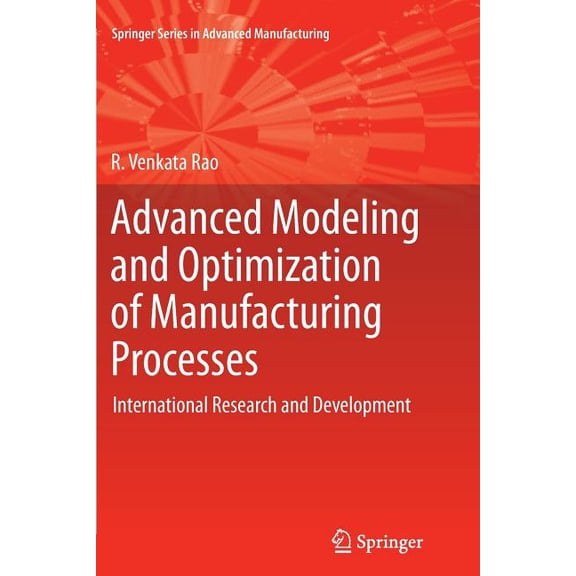 Springer Advanced Manufacturing Advanced Modeling and Optimization of Manufacturing Processes: International Research and Development, (Paperback)