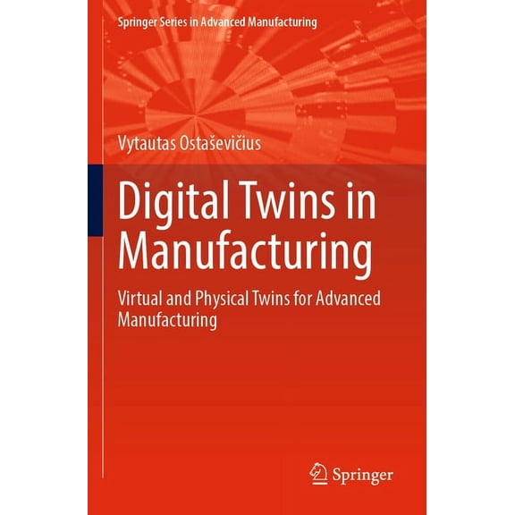 Springer Advanced Manufacturing Digital Twins in Manufacturing: Virtual and Physical Twins for Advanced Manufacturing, (Paperback)