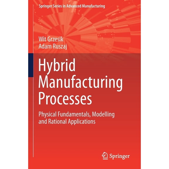 Springer Advanced Manufacturing Hybrid Manufacturing Processes: Physical Fundamentals, Modelling and Rational Applications, (Paperback)