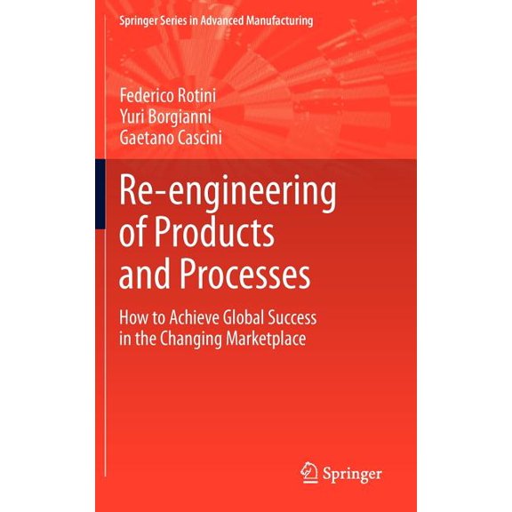 Springer Advanced Manufacturing Re-Engineering of Products and Processes: How to Achieve Global Success in the Changing Marketplace, (Hardcover)