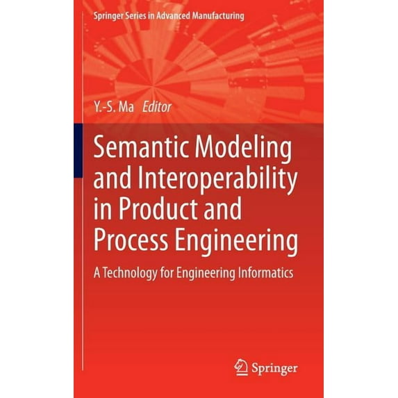 Springer Advanced Manufacturing Semantic Modeling and Interoperability in Product and Process Engineering: A Technology for Engineering Informatics, (Hardcover)