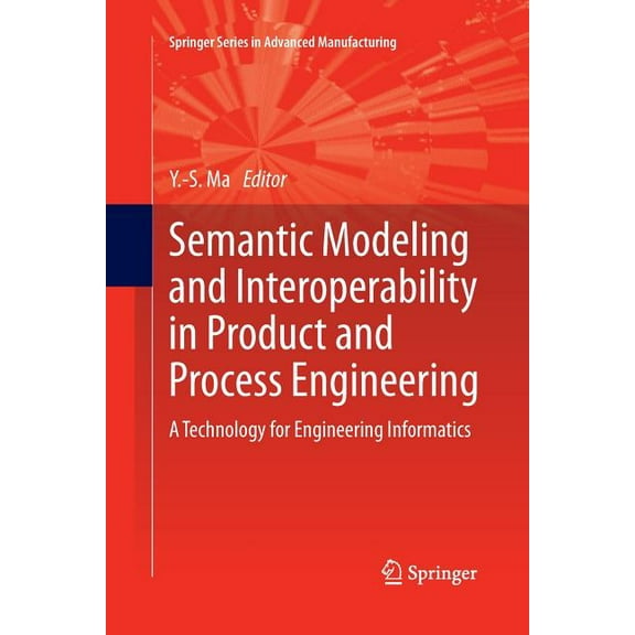 Springer Advanced Manufacturing Semantic Modeling and Interoperability in Product and Process Engineering: A Technology for Engineering Informatics, (Paperback)
