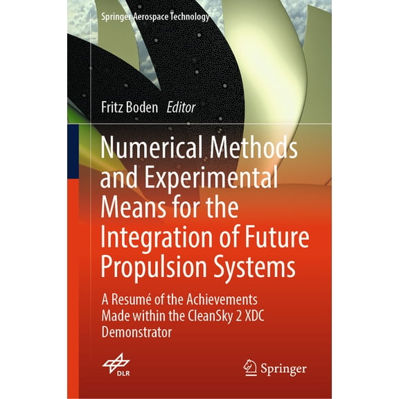 Springer Aerospace Technology Numerical Methods and Experimental Means for the Integration of Future Propulsion Systems: A Resum of the Achievements , (Hardcover)