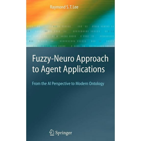 Springer Agent Technology Fuzzy-Neuro Approach to Agent Applications: From the AI Perspective to Modern Ontology, (Hardcover)