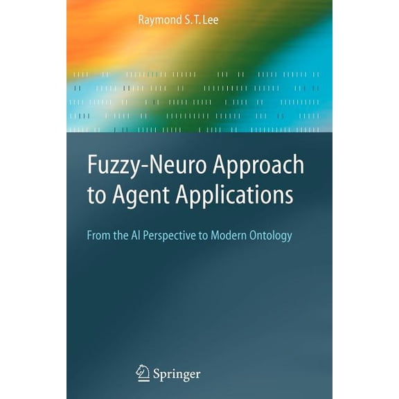Springer Agent Technology Fuzzy-Neuro Approach to Agent Applications: From the AI Perspective to Modern Ontology, (Paperback)