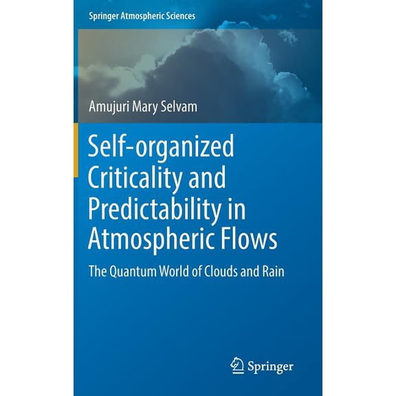 Springer Atmospheric Sciences Self-Organized Criticality and Predictability in Atmospheric Flows: The Quantum World of Clouds and Rain, (Hardcover)