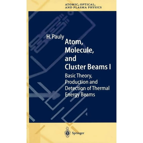 Springer Atomic, Optical, and Plasma Phy Atom, Molecule, and Cluster Beams I: Basic Theory, Production and Detection of Thermal Energy Beams, Book 28, (Hardcover)