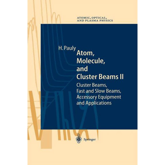 Springer Atomic, Optical, and Plasma Phy Atom, Molecule, and Cluster Beams II: Cluster Beams, Fast and Slow Beams, Accessory Equipment and Applications, Book 32, (Paperback)