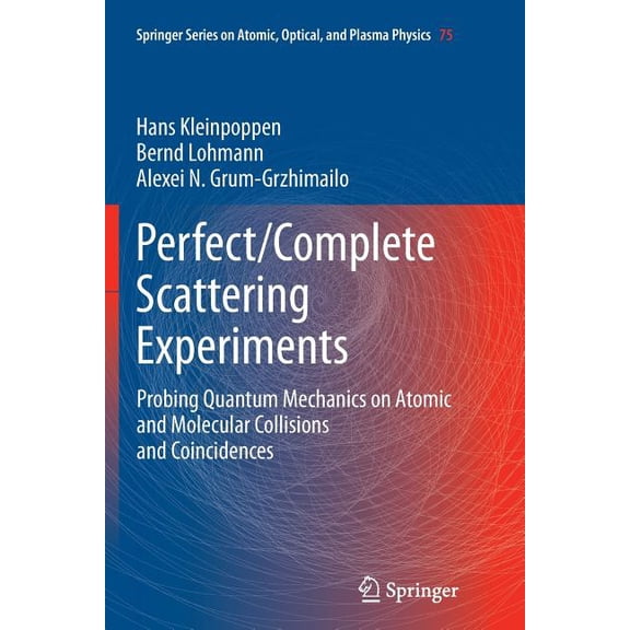 Springer Atomic, Optical, and Plasma Phy Perfect/Complete Scattering Experiments: Probing Quantum Mechanics on Atomic and Molecular Collisions and Coincidences, Book 75, (Paperback)