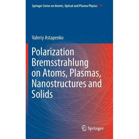 Springer Atomic, Optical, and Plasma Phy Polarization Bremsstrahlung on Atoms, Plasmas, Nanostructures and Solids, Book 72, (Hardcover)