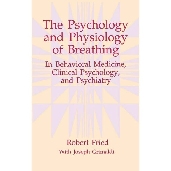 The Springer Behavioral Psychophysiology The Psychology and Physiology of Breathing: In Behavioral Medicine, Clinical Psychology, and Psychiatry, (Hardcover)