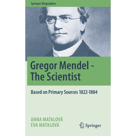 Springer Biographies Gregor Mendel - The Scientist: Based on Primary Sources 1822-1884, (Hardcover)