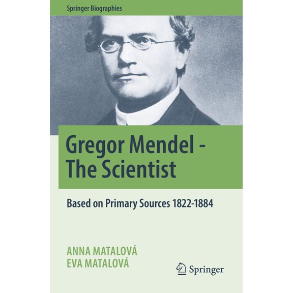 Springer Biographies Gregor Mendel - The Scientist: Based on Primary Sources 1822-1884, (Paperback)