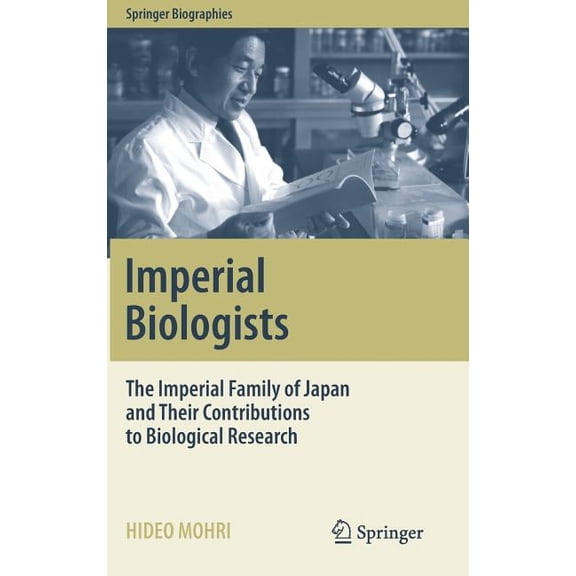 Springer Biographies Imperial Biologists: The Imperial Family of Japan and Their Contributions to Biological Research, (Hardcover)