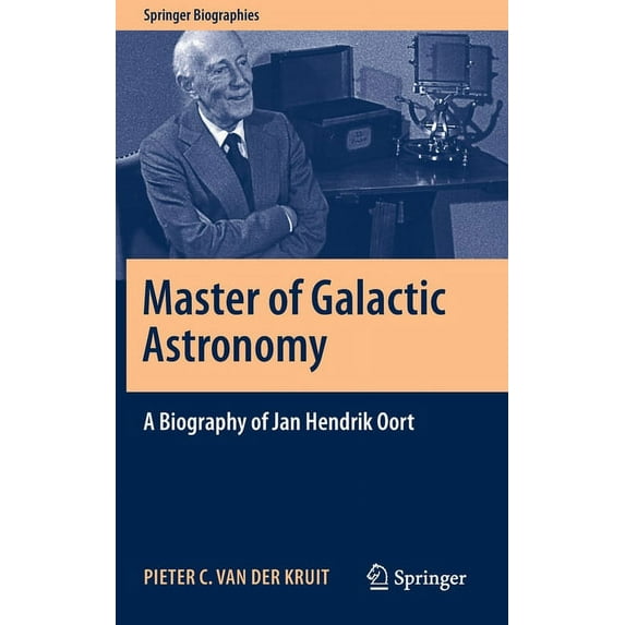 Springer Biographies Master of Galactic Astronomy: A Biography of Jan Hendrik Oort, (Hardcover)