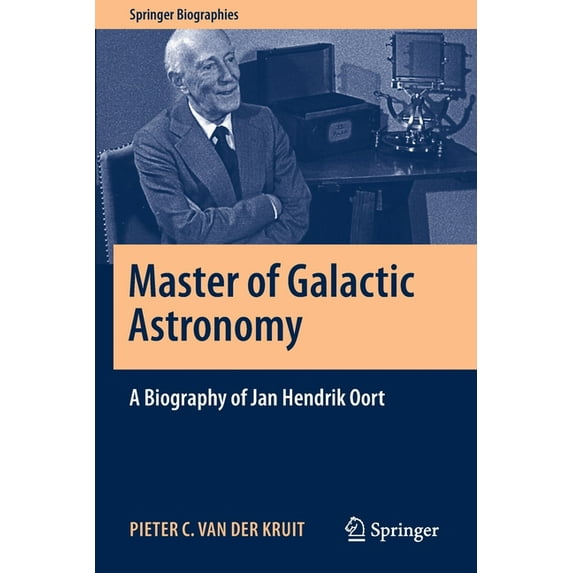 Springer Biographies Master of Galactic Astronomy: A Biography of Jan Hendrik Oort, (Paperback)