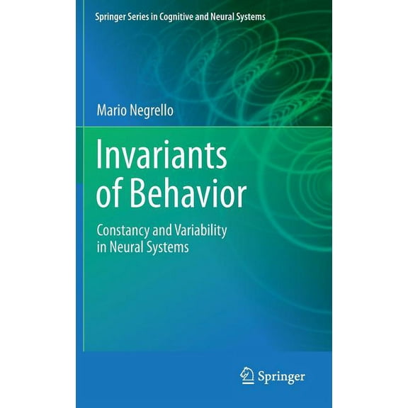 Springer Cognitive and Neural Systems Invariants of Behavior: Constancy and Variability in Neural Systems, (Hardcover)