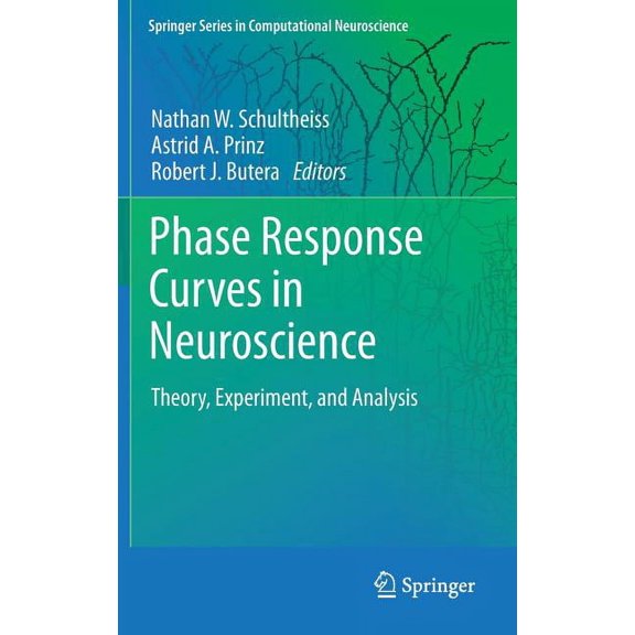 Springer Computational Neuroscience Phase Response Curves in Neuroscience: Theory, Experiment, and Analysis, Book 6, (Hardcover)