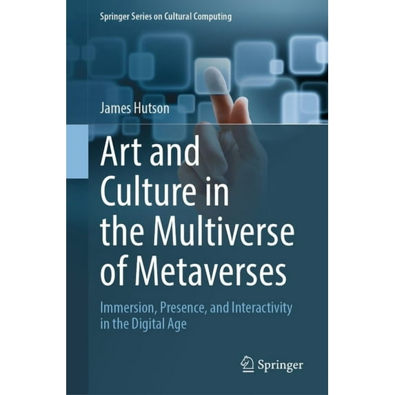 Springer Cultural Computing Art and Culture in the Multiverse of Metaverses: Immersion, Presence, and Interactivity in the Digital Age, (Hardcover)