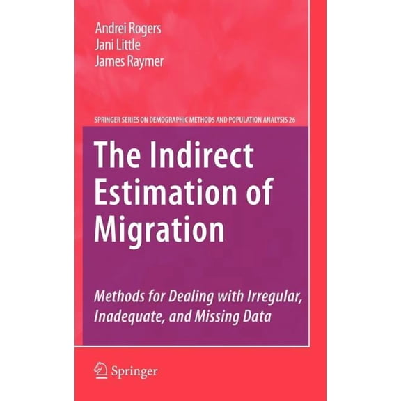 The Springer Demographic Methods and Pop The Indirect Estimation of Migration: Methods for Dealing with Irregular, Inadequate, and Missing Data, Book 26, (Hardcover)