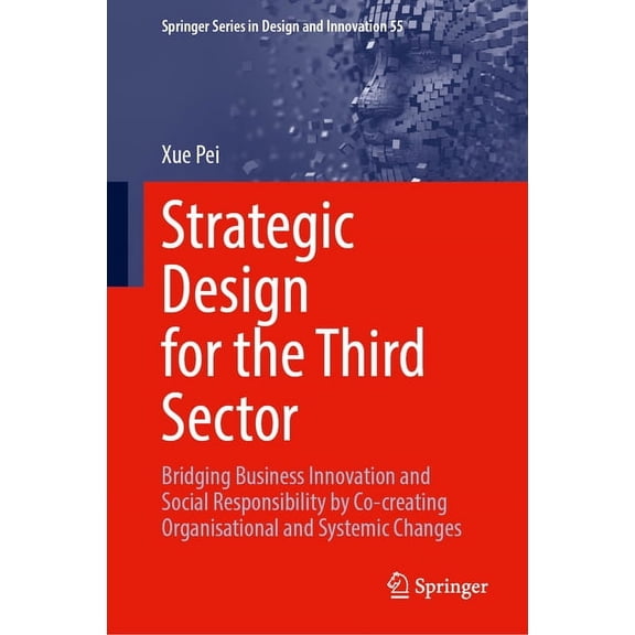 Springer Design and Innovation Strategic Design for the Third Sector: Bridging Business Innovation and Social Responsibility by Co-Creating Organisatio, Book 55, (Hardcover)