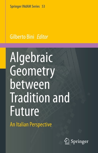 Italian Springer Springer Indam Algebraic Geometry Between Tradition and Future: An ...