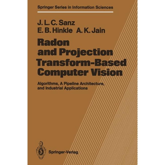 Springer Information Sciences Radon and Projection Transform-Based Computer Vision: Algorithms, a Pipeline Architecture, and Industrial Applications, Book 16, (Paperback)