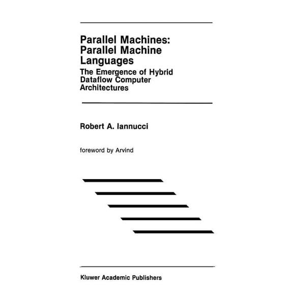 The Springer International Engineering a Parallel Machines: Parallel Machine Languages: The Emergence of Hybrid Dataflow Computer Architectures, Book 96, (Hardcover)