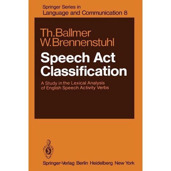 Springer Language and Communication Speech ACT Classification: A Study in the Lexical Analysis of English Speech Activity Verbs, Book 8, (Paperback)